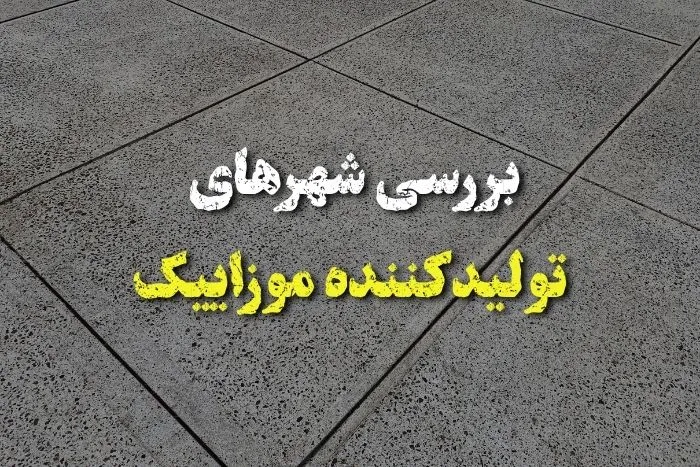 بهترین موزاییک ایران کجاست؟ بررسی شهرهای تولیدکننده موزاییک