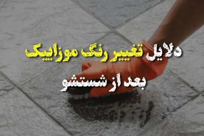 دلایل تغییر رنگ موزاییک بعد از شستشو